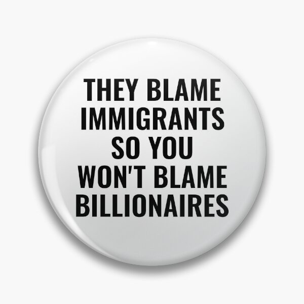 Item preview, They Blame Immigrants So You Won't Blame Billionaires designed and sold by Home-Crea-Abode.