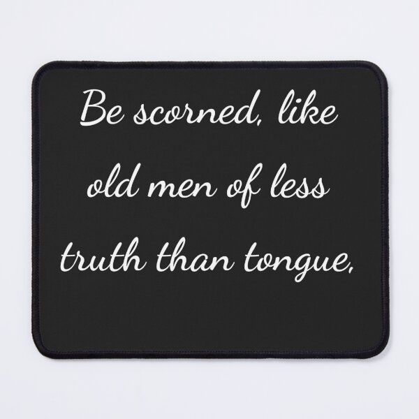 Item preview, "Be scorned, like old men of less truth than tongue," - handwriting white designed and sold by ariksworld.