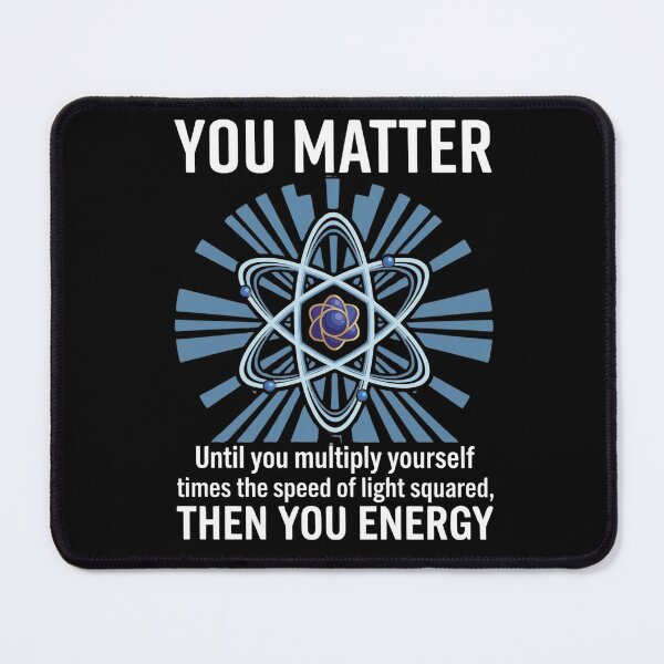 Item preview, You Matter Until You Multiply Yourself Times The Speed Of Light Squared Then You Energy Physics Humor Scientist Gift designed and sold by FormalDehyena.