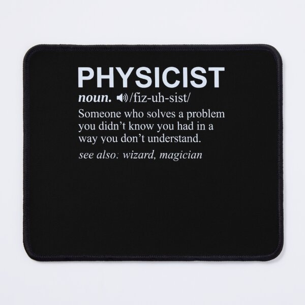 Item preview, Physicist Noun. /Fiz-Uh-Sist/ Someone Who Solves A Problem You Didn't Know You Had In A Way You Don't Understand. See Also: Wizard, Magician - Funny Physics Definition designed and sold by FormalDehyena.