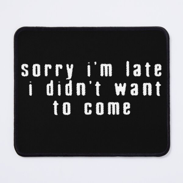 Item preview, Sorry I'm Late I Didn't Want to Come Funny Sarcastic Quote designed and sold by eonvisuals.