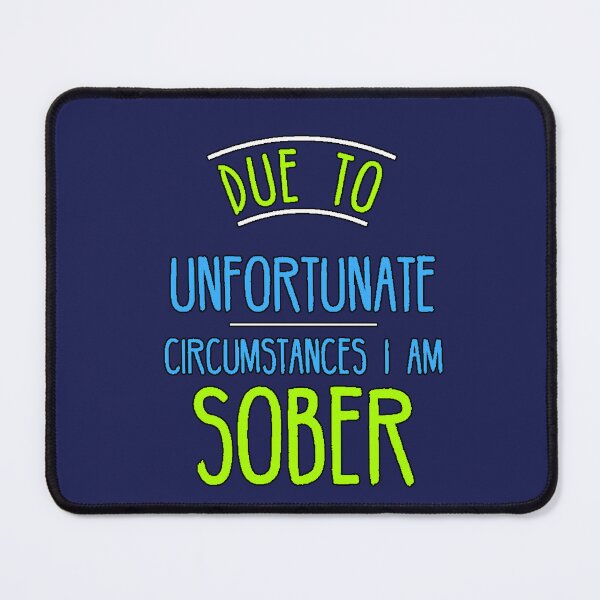 Item preview, Due to Unfortunate Circumstances I Am Sober Sarcastic Phrase Humor designed and sold by AstronautMerch.
