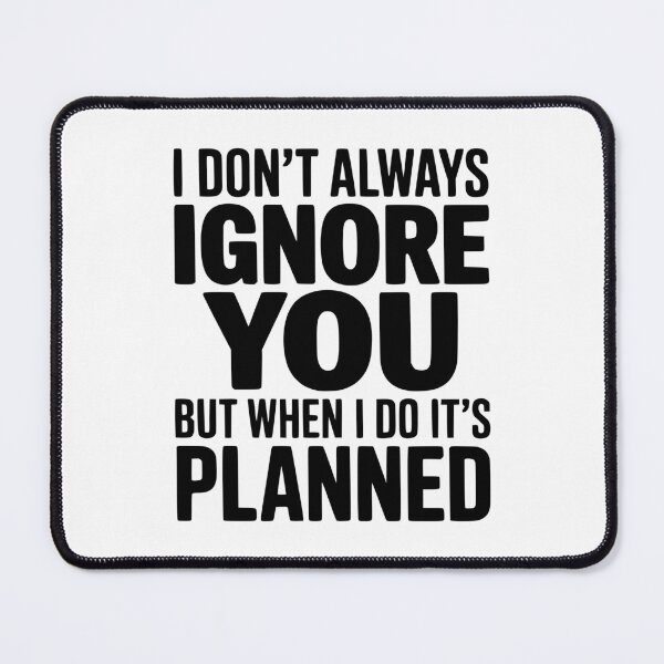 Item preview, I Don't Always Ignore You But When I Do It's Planned designed and sold by Frank Ring.