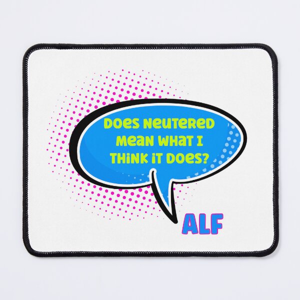 Item preview, ALF Quotes: Does neutered mean what I think it does? designed and sold by Miscelenious.
