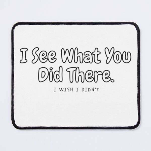 Item preview, I See What You Did There - Sarcastic Quote designed and sold by YesSpark.