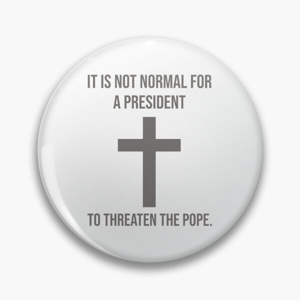 Item preview, It is not normal for a president to threaten the pope. designed and sold by Rachel the Artist .