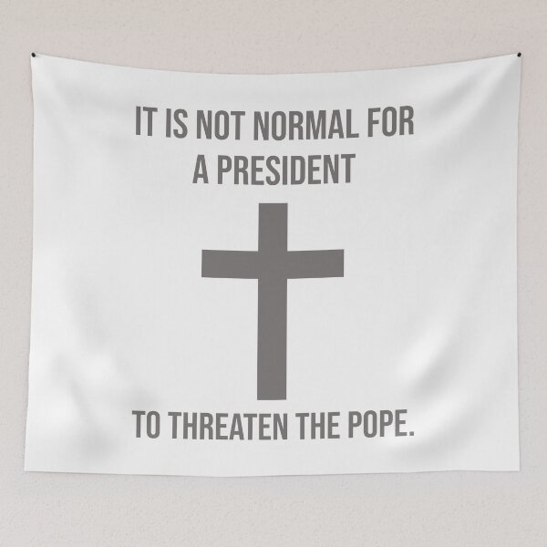 Item preview, It is not normal for a president to threaten the pope. designed and sold by Rachel the Artist .