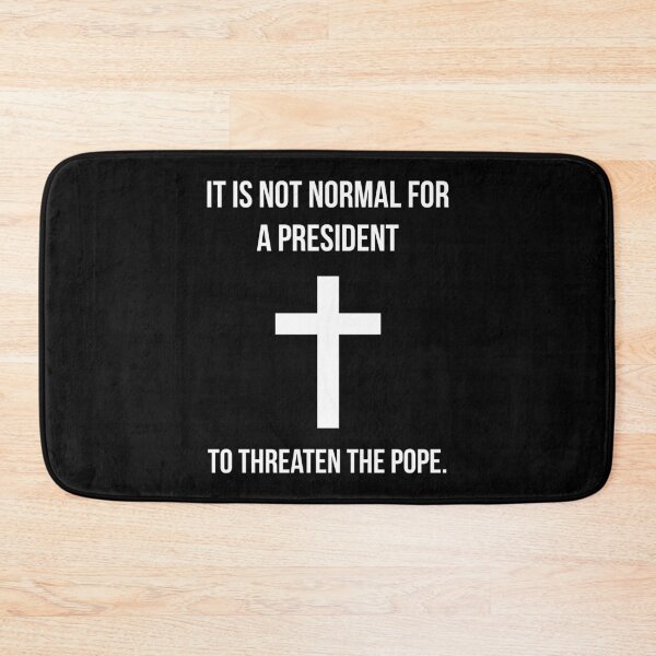 Item preview, It is not normal for a president to threaten the pope. designed and sold by Rachel the Artist .