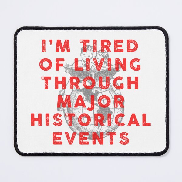 Item preview, i'm tired of living through major historical events designed and sold by remerasnerdas.