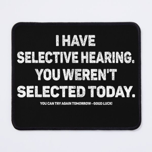 Item preview, I Have Selective Hearing You Weren't Selected Today Funny designed and sold by alber-garnell.