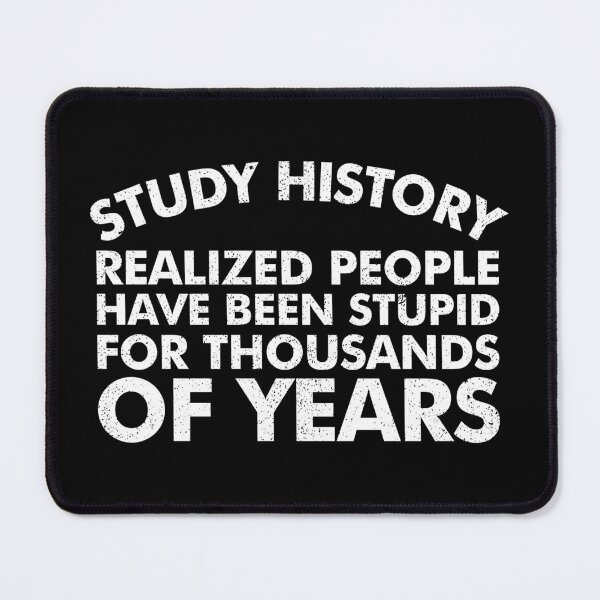 Item preview, Study History Realize People Have Been Stupid - Funny History Teachers Sarcasm Gift designed and sold by kaneishiayuvi.