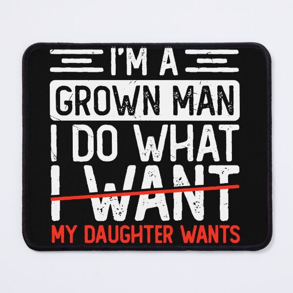 Item preview, I'm A Grown Man I Do What I Want My Daughter Wants designed and sold by RamneekFraty.