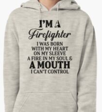 I'm a firefighter I was born with my heart on my sleeve a fire in my soul & a mouth I can't control. Pullover Hoodie