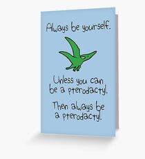 Always Be Yourself, Unless You Can Be A Pterodactyl Greeting Card