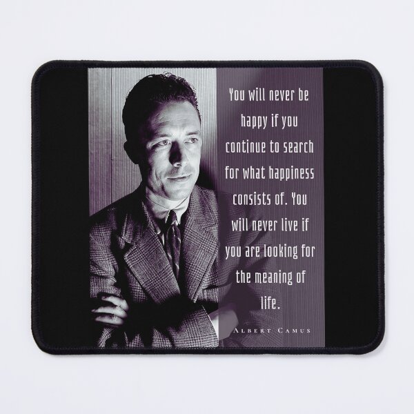 Item preview, Albert Camus black and white portrait and quote: You will never be happy if you continue to search for what happiness consists of.... designed and sold by artbleed.