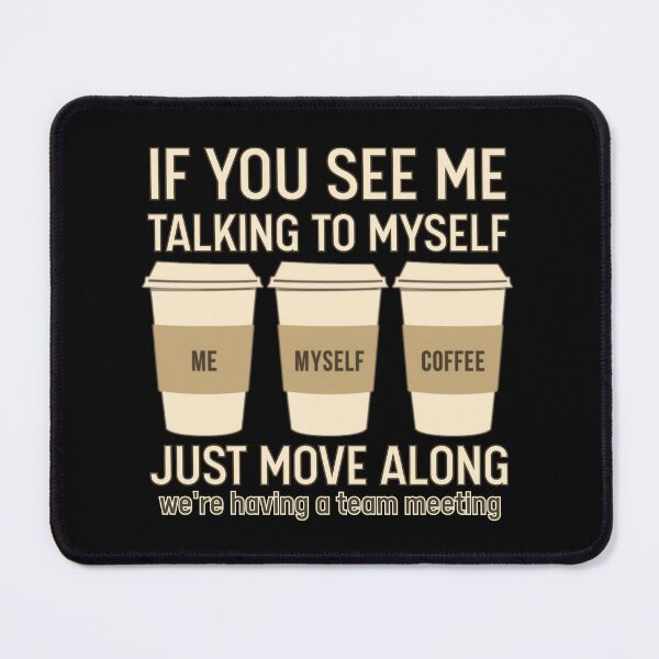 Item preview, If You See Me Talking To Myself Just Move Along | Coffee Team designed and sold by PROPera-design.
