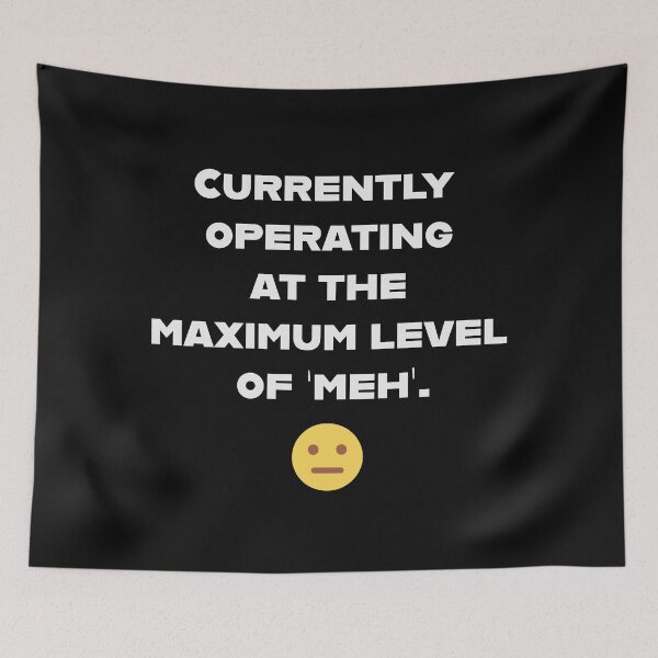 Item preview, Currently Operating at the Maximum Level of ‘Meh’ Funny Text 2 designed and sold by BlueStarG8.