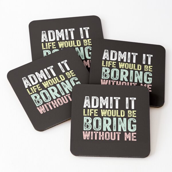 Item preview, Admit It Life Would Be Boring Without Me designed and sold by chicdeboutique.