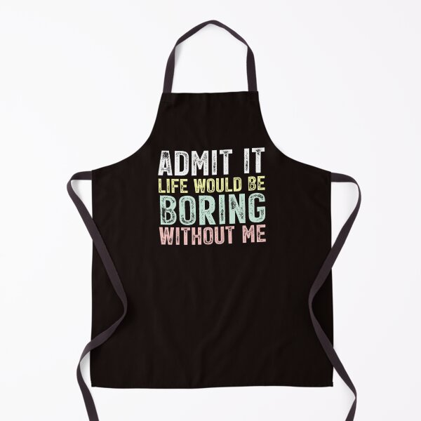 Item preview, Admit It Life Would Be Boring Without Me designed and sold by chicdeboutique.