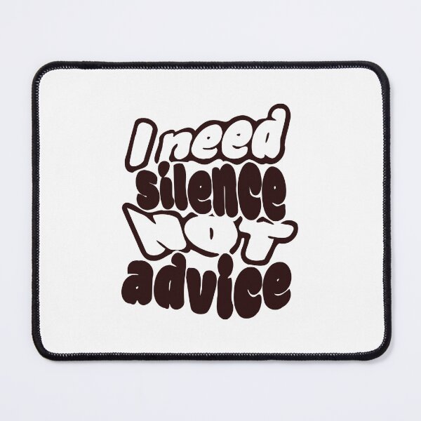 Item preview, I NEED SILENCE, NOT ADVICE designed and sold by DesignMindSG.