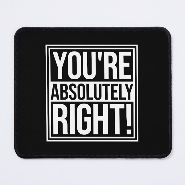 Item preview, You're Absolutely Right Funny Sarcastic AI Quote designed and sold by shirt-o-mat.
