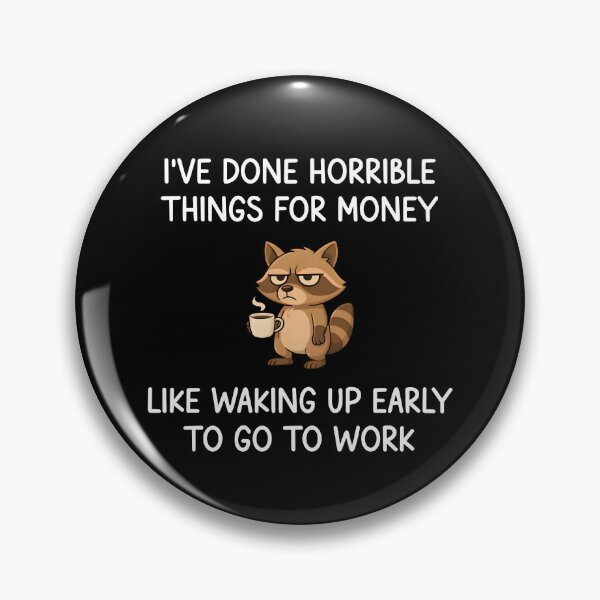 Item preview, I've Done Horrible Things For Money Like Waking Up Early To Go To Work designed and sold by Rivolli.