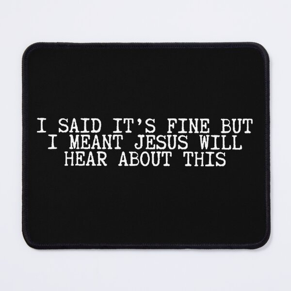 Item preview, I Said It's Fine But I Meant Jesus Will Hear About This designed and sold by sawczy-shop.