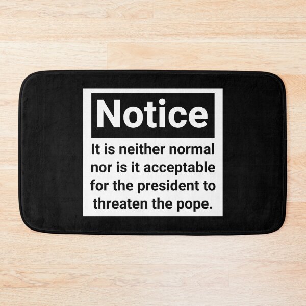 Item preview, Notice it is neither normal nor is it acceptable for the president to threaten the pope.  designed and sold by Rachel the Artist .