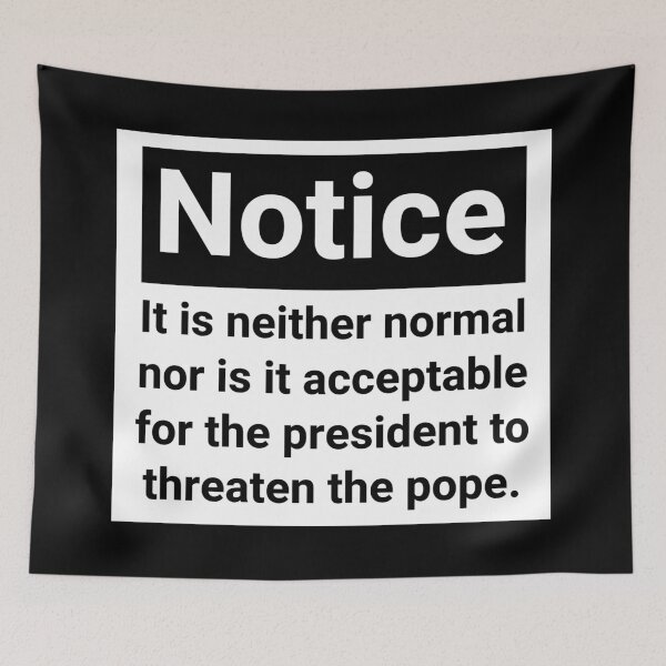 Item preview, Notice it is neither normal nor is it acceptable for the president to threaten the pope.  designed and sold by Rachel the Artist .