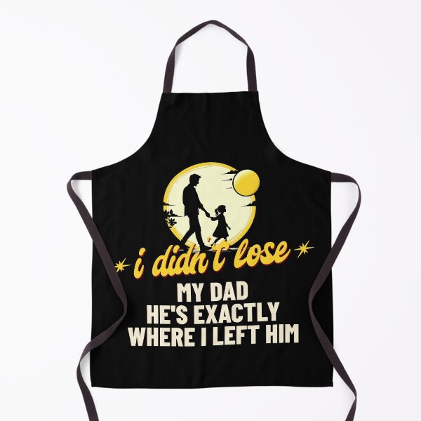 Item preview, I Didn't Lose My Dad He's Exactly Where I Left Him Humor designed and sold by stylboutique.