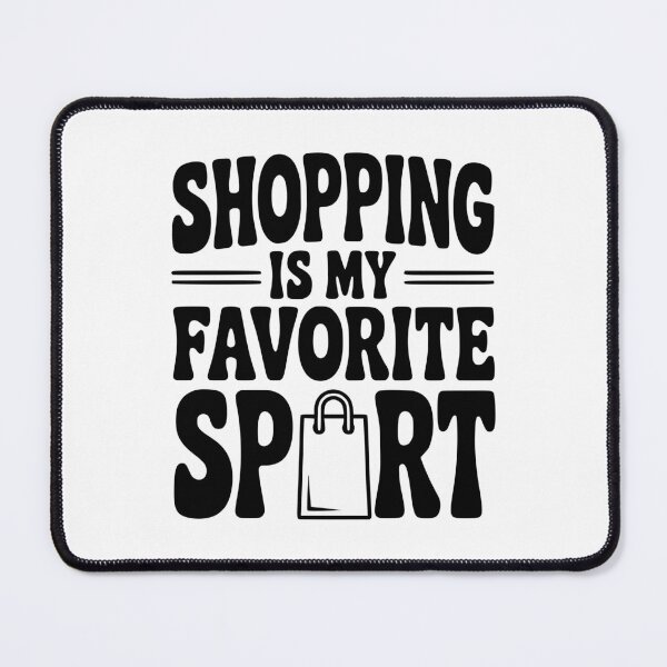Item preview, Shopping is my Favorite Sport designed and sold by Frank Ring.