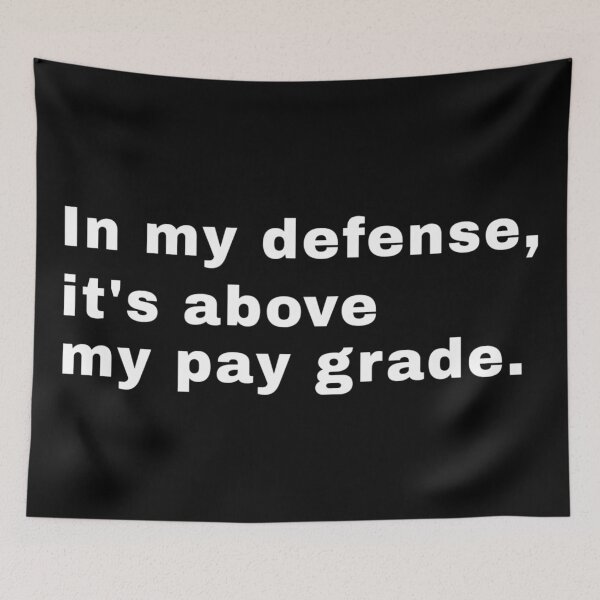 Item preview, In My Defense It’s Above My Pay Grade – Funny Workplace Humor  designed and sold by SidTastic .