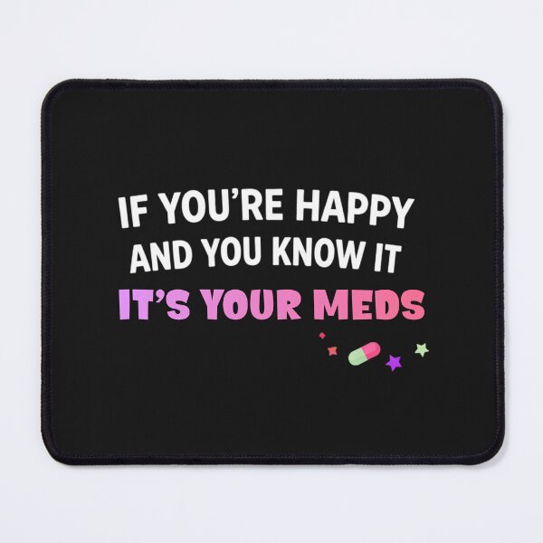 Item preview, Copy of Dark Humor Meme – If You’re Happy It’s Your Meds designed and sold by La-Nuna.