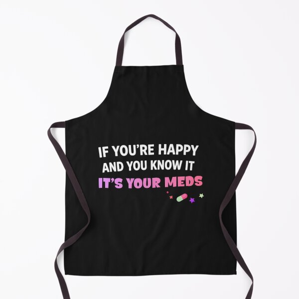 Item preview, Copy of Dark Humor Meme – If You’re Happy It’s Your Meds designed and sold by La-Nuna.