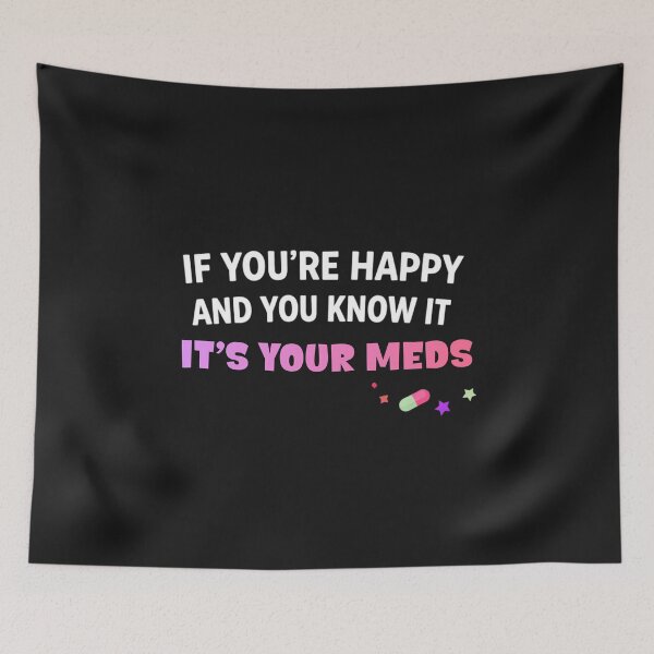 Item preview, Copy of Dark Humor Meme – If You’re Happy It’s Your Meds designed and sold by La-Nuna.