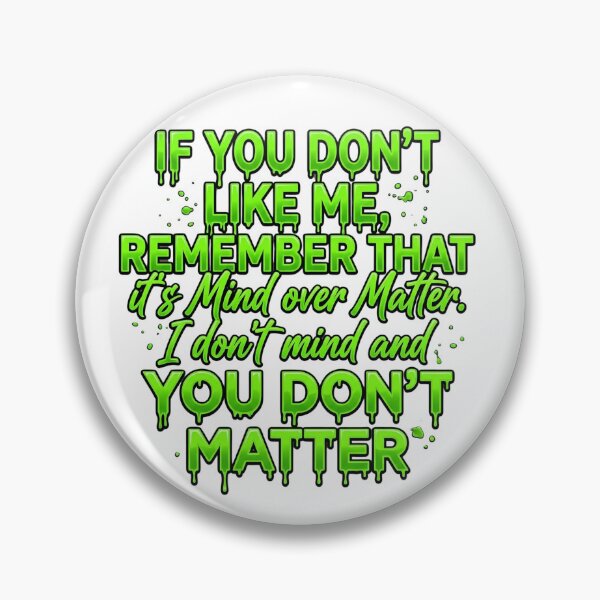Item preview, If You Don't Like Me Remember That It's Mind Over Matter I Don't Mind And You Don't Matter designed and sold by VGAfanatic.