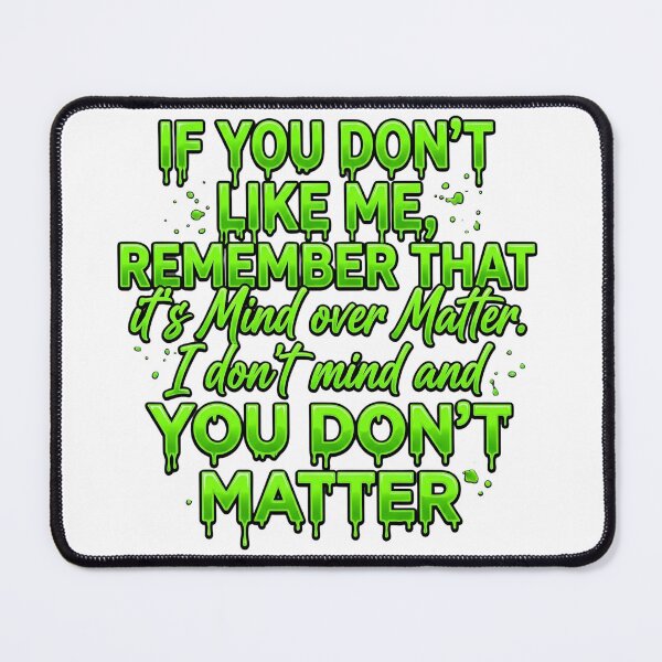 Item preview, If You Don't Like Me Remember That It's Mind Over Matter I Don't Mind And You Don't Matter designed and sold by VGAfanatic.