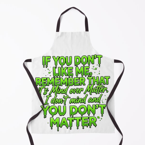 Item preview, If You Don't Like Me Remember That It's Mind Over Matter I Don't Mind And You Don't Matter designed and sold by VGAfanatic.