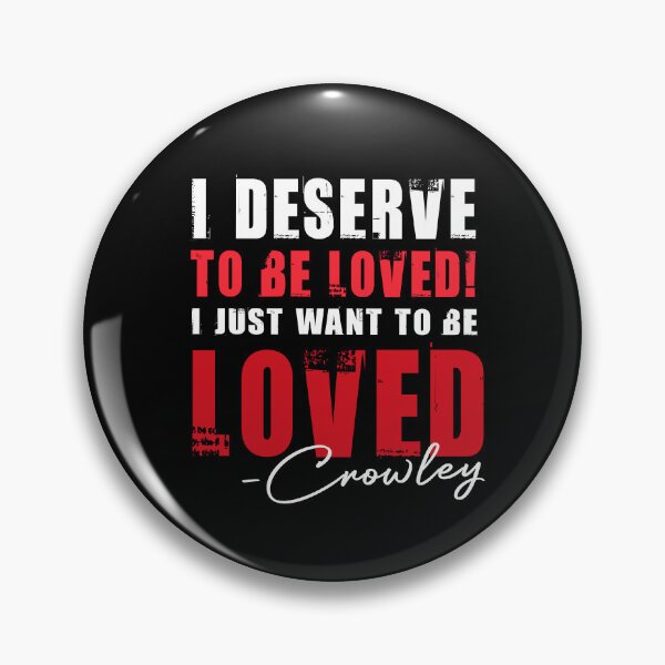 Item preview, I Deserve To Be Loved Funny Crowley Quote Supernatural  designed and sold by Say It With Ink.