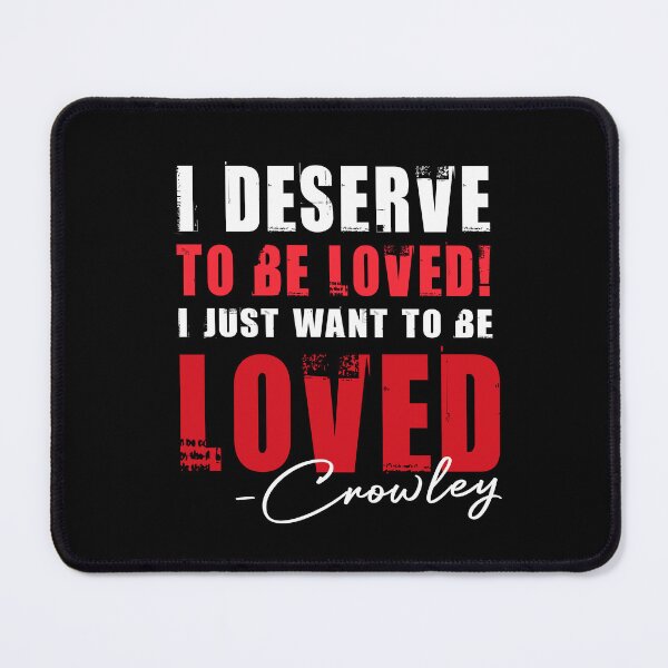 Item preview, I Deserve To Be Loved Funny Crowley Quote Supernatural designed and sold by Say It With Ink.