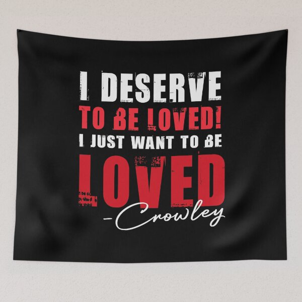 Item preview, I Deserve To Be Loved Funny Crowley Quote Supernatural  designed and sold by Say It With Ink.