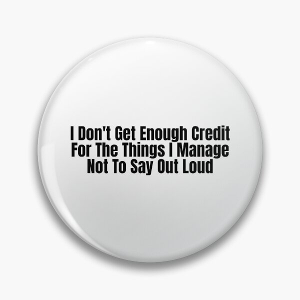 Item preview, I Don't Get Enough Credit For The Things I Manage Not To Say Out Loud designed and sold by Dondonmart.