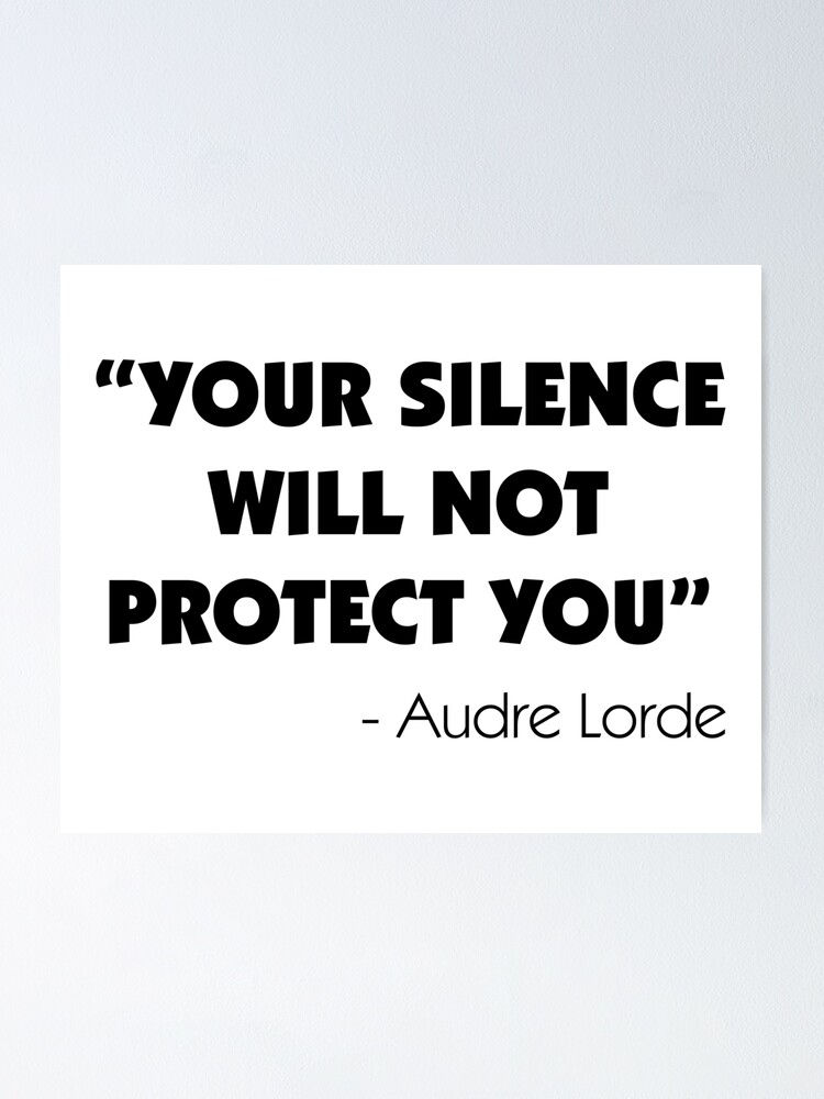 Your Silence Will Not Protect You Quote Your Silence Will Not Protect You - Audre Lorde" Poster By Designite |  Redbubble