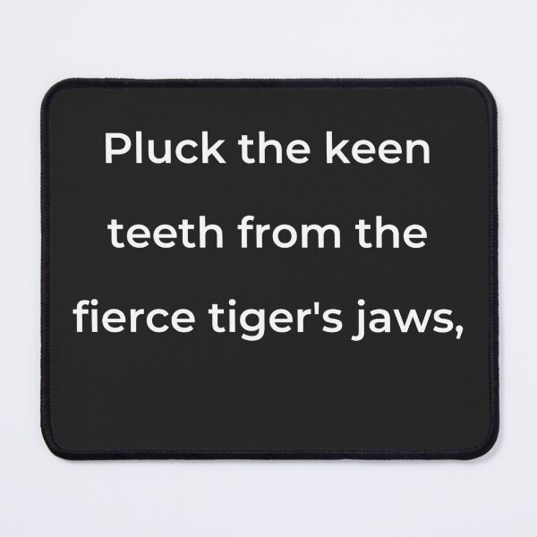 Item preview, "Pluck the keen teeth from the fierce tiger's jaws," - print white designed and sold by ariksworld.