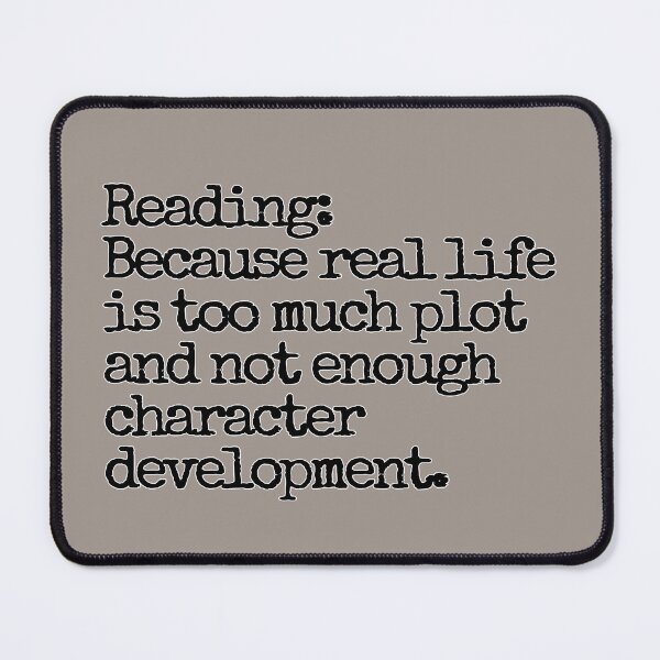 Item preview, Reading: Because real life is too much plot and not enough character development. designed and sold by hhells.