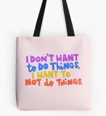I Don't Want To Do Things, I Want To Not Do Things Tote Bag