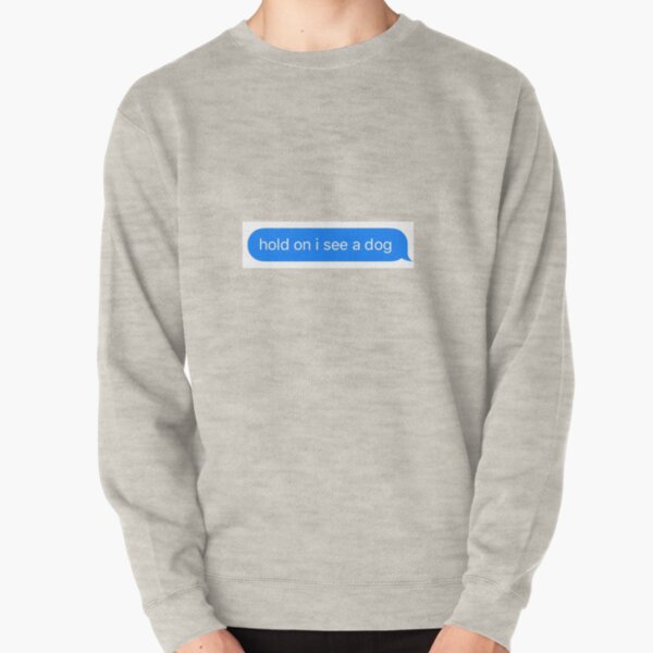 hold on I see a dog Pullover Sweatshirt