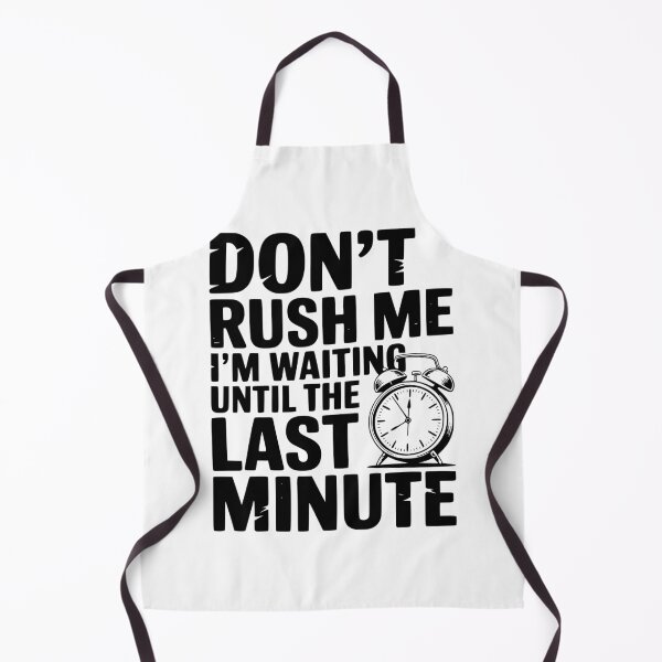 Item preview, Don't Rush Me I'm Waiting Until The Last Minute designed and sold by Frank Ring.
