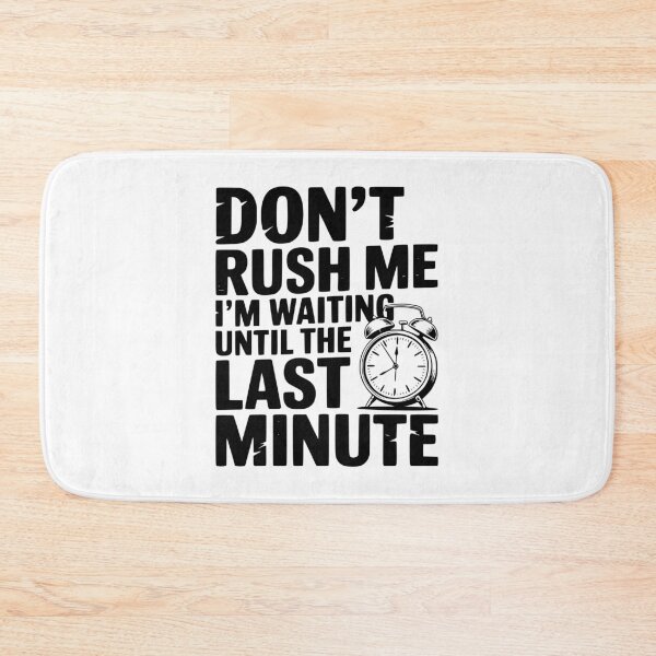 Item preview, Don't Rush Me I'm Waiting Until The Last Minute designed and sold by Frank Ring.