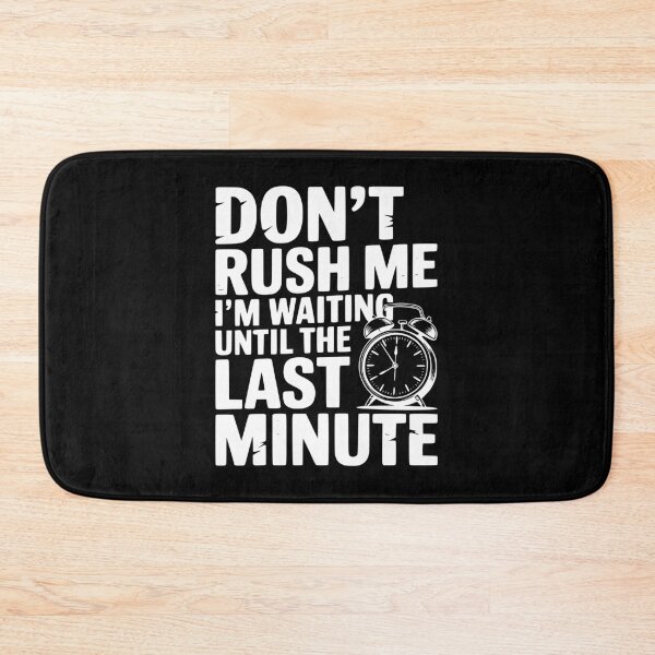 Item preview, Don't Rush Me I'm Waiting Until The Last Minute designed and sold by Frank Ring.